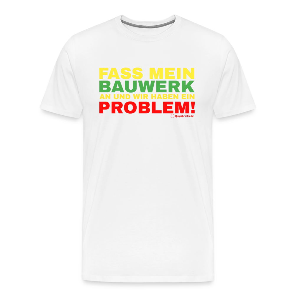 T-Shirt FASS MEIN BAUWERK AN UND WIR HABEN EIN PROBLEM - Weiß